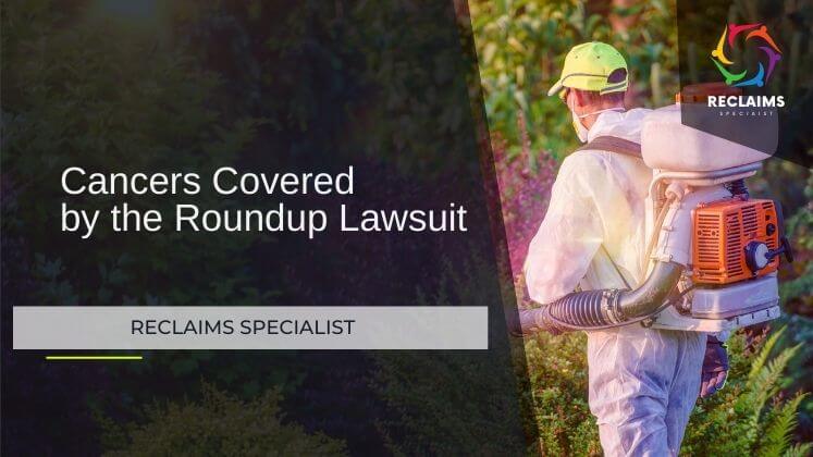 Cancers Covered by the Roundup Lawsuit Expaination